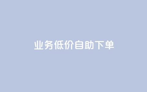 dy业务低价自助下单 - 低价自助下单，dy业务一站式服务!  第1张