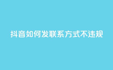 抖音如何发联系方式不违规,qq号自助下单平台 - 免费快手作品点赞的 低价充黄钻网站  第1张
