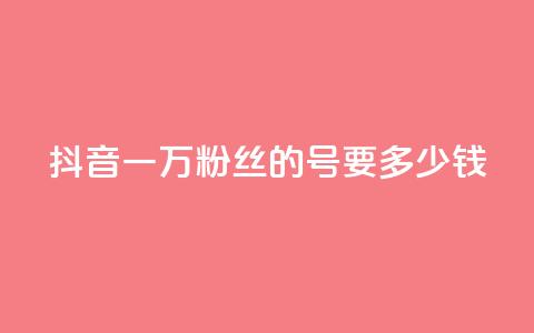 抖音一万粉丝的号要多少钱,抖音充粉 - 抖音快手业务网 风云科技网红商城 第1张 抖音一万粉丝的号要多少钱,抖音充粉 - 抖音快手业务网 风云科技网红商城 第1张
