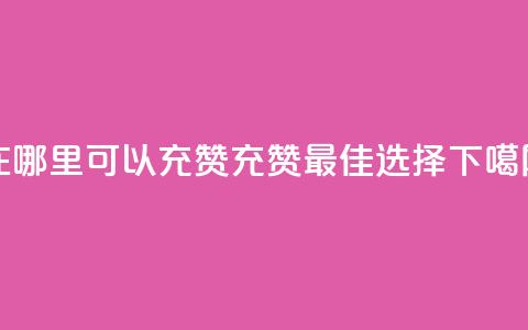 qq在哪里可以充赞(qq充赞最佳选择)  第1张