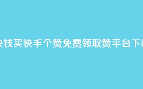 一块钱买快手100个赞 - QQ免费领取赞平台  第1张