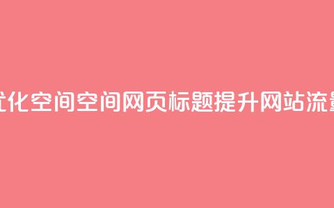优化QQ空间空间网页标题，提升网站流量  第1张