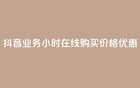 抖音业务24小时在线购买，价格优惠  第1张