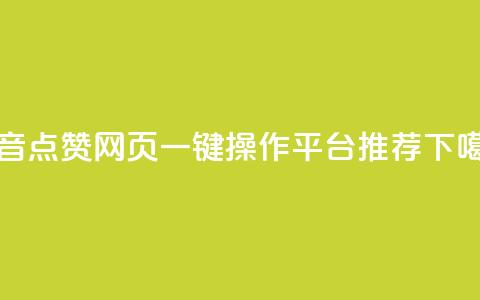 抖音点赞网页一键操作平台推荐  第1张