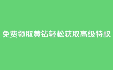 免费领取QQ黄钻:轻松获取高级特权 第1张 免费领取QQ黄钻:轻松获取高级特权 第1张