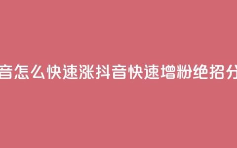 抖音怎么快速涨1000(抖音快速增粉1000，绝招分享)  第1张