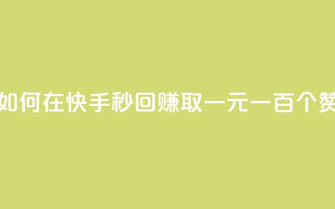 如何在快手秒回赚取一元一百个赞? 第1张 如何在快手秒回赚取一元一百个赞? 第1张