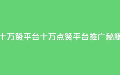 qq十万赞平台(QQ十万点赞平台推广秘籍) 第1张 qq十万赞平台(QQ十万点赞平台推广秘籍) 第1张