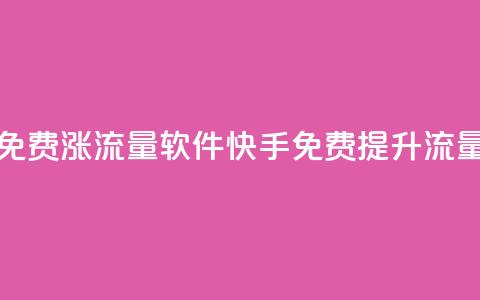 快手免费涨流量软件(快手免费提升流量软件)  第1张