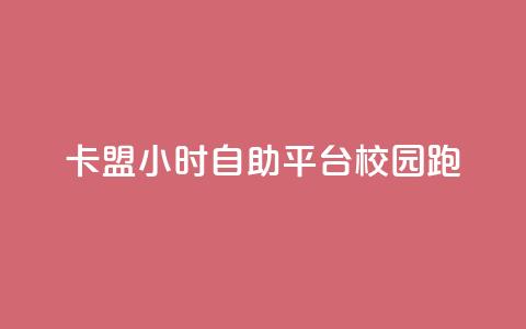 卡盟24小时自助平台校园跑 - 24小时自助卡盟平台助力校园跑~  第1张