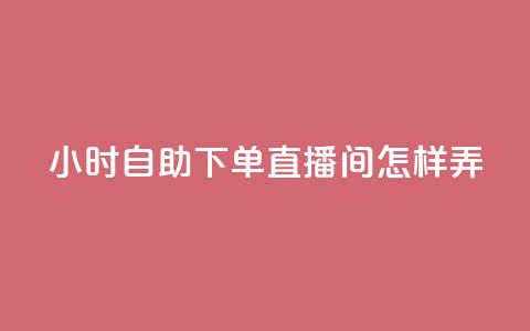 24小时自助下单直播间怎样弄,快手点赞业务网站超低 - 抖音如何看点赞评论 全民K歌1元1000自助下单软件  第1张