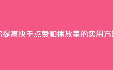 快手点赞播放量增加网址 - 帮助你提高快手点赞和播放量的实用方法：快速吸引更多观众点击!  第1张