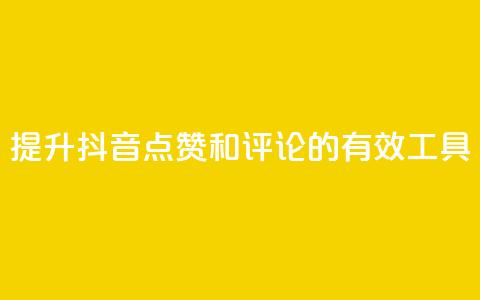 提升抖音点赞和评论的有效工具 第1张 提升抖音点赞和评论的有效工具 第1张