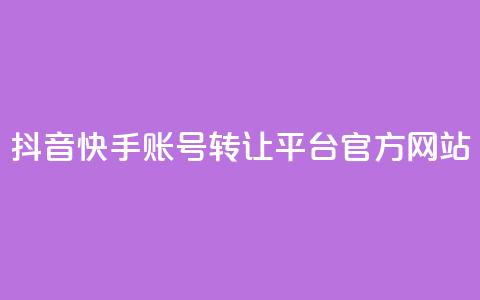 抖音快手账号转让平台官方网站  第1张