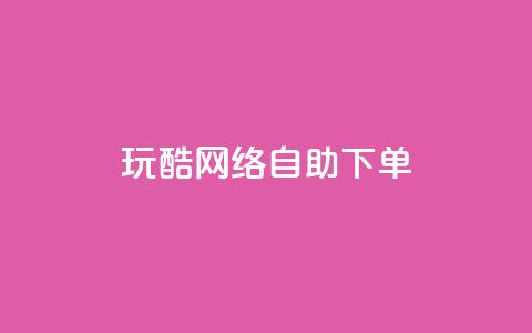 玩酷网络自助下单,抖音24小时在线下单网站 - 网红商城24小时下单平台 抖音快手24小时自助服务  第1张