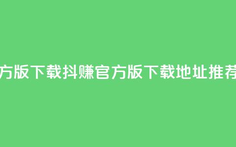 抖赚app官方版下载 - 抖赚app官方版下载地址推荐。  第1张
