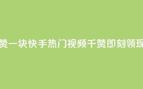 快手热.1千赞一块 - 快手热门视频:1千赞即刻领现金! 第1张 快手热.1千赞一块 - 快手热门视频:1千赞即刻领现金! 第1张