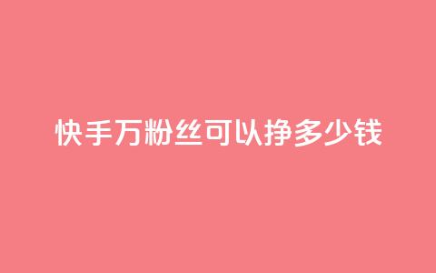 快手11万粉丝可以挣多少钱 - 如何利用11万粉丝在快手赚取收益! 第1张 快手11万粉丝可以挣多少钱 - 如何利用11万粉丝在快手赚取收益! 第1张