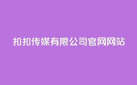 扣扣传媒有限公司官网网站,Ks24小时秒单业务平台 - 抖音怎样养好流量多 彩虹发卡官网授权  第1张