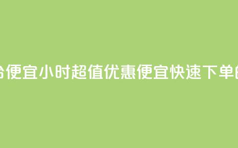 24小时快手下单平台便宜 - 24小时超值优惠：便宜快速下单的重要途径！~  第1张