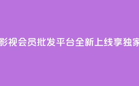 卡盟影视会员批发平台全新上线，享独家福利  第1张