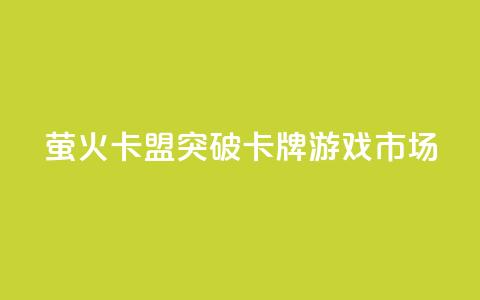 萤火卡盟：突破卡牌游戏市场  第1张