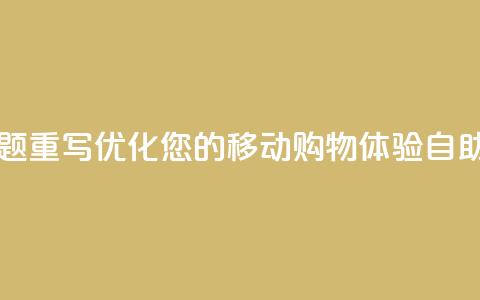 自助云商城app软件 - 自助云商城app软件标题重写:优化您的移动购物体验:自助云商城app软件提供的全新功能! 第1张 自助云商城app软件 - 自助云商城app软件标题重写:优化您的移动购物体验:自助云商城app软件提供的全新功能! 第1张