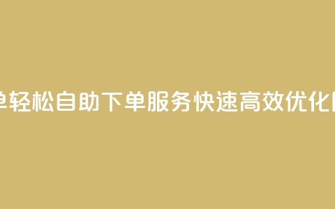 自助下单dy(轻松自助下单DY服务，快速高效优化网站排名)  第1张
