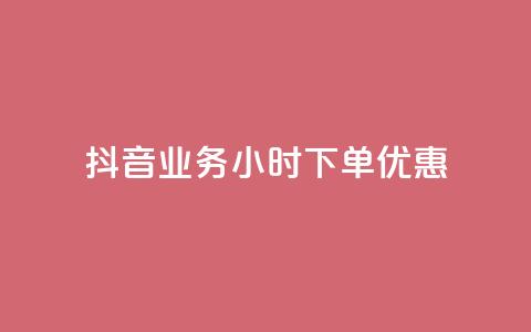 抖音业务24小时下单优惠 第1张 抖音业务24小时下单优惠 第1张