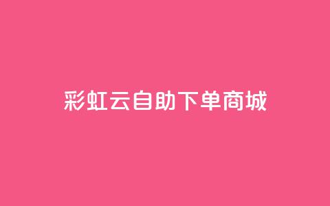 彩虹云自助下单商城,抖音低价业务全网最低 - QQ快速点赞 抖音卡盟24小时自动发卡平台  第1张