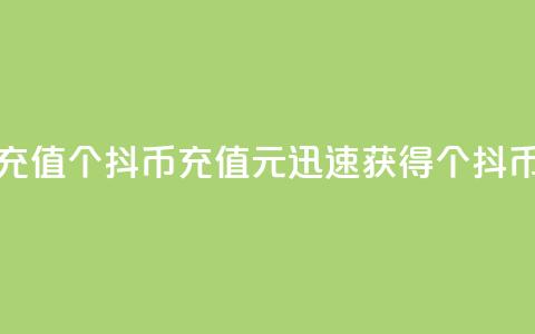 抖币1元充值12个(抖币充值1元，迅速获得12个抖币！)  第1张