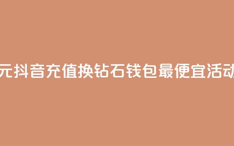 1元抖音充值换10钻石，钱包最便宜活动  第1张