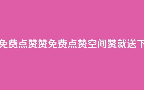 qq空间免费点赞赞(免费点赞QQ空间，赞就送)  第1张