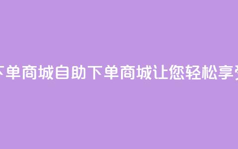 qq号自助下单商城(自助下单商城	，让您轻松享受qq号购物)  第1张