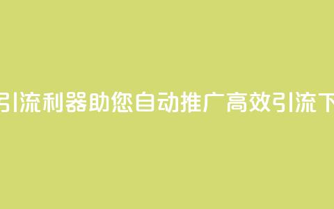 抖音引流利器,助您自动推广,高效引流 第1张 抖音引流利器,助您自动推广,高效引流 第1张