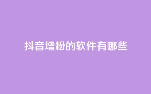 抖音增粉的软件有哪些 - 抖音增粉软件推荐及使用方法解析。  第1张