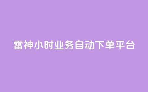 雷神24小时业务自动下单平台,快手播放量业务平台 - dy下单平台-ks-dy-稳定下单平台-超低价平台 抖音点赞充值  第1张
