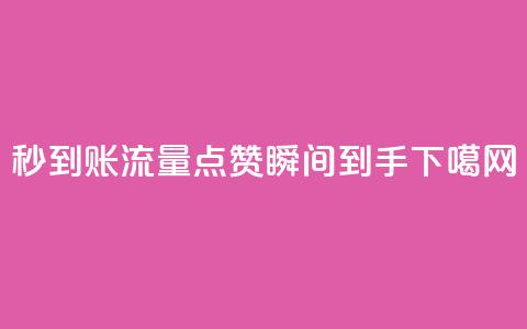 秒到账,流量点赞瞬间到手 第1张 秒到账,流量点赞瞬间到手 第1张