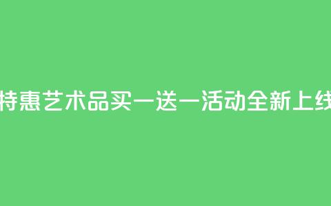 KS特惠艺术品买一送一活动全新上线  第1张