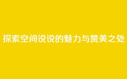 探索空间说说的魅力与赞美之处  第1张
