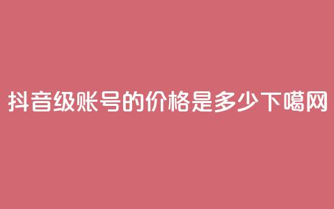 抖音65级账号的价格是多少？  第1张
