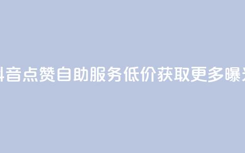抖音点赞自助服务 低价获取更多曝光  第1张