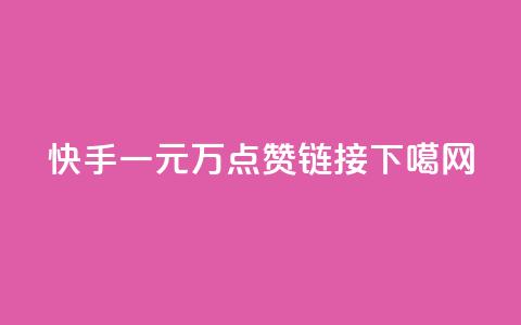 快手一元1万点赞链接 第1张 快手一元1万点赞链接 第1张