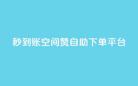 秒到账：QQ空间赞自助下单平台  第1张