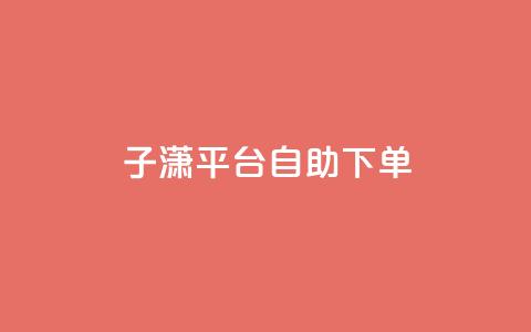 子潇平台自助下单,qq自助平台全网最低 - qq业务代下单 qq免费装扮链接代码 第1张 子潇平台自助下单,qq自助平台全网最低 - qq业务代下单 qq免费装扮链接代码 第1张
