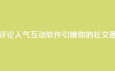 评论人气互动软件	，引爆你的社交圈  第1张