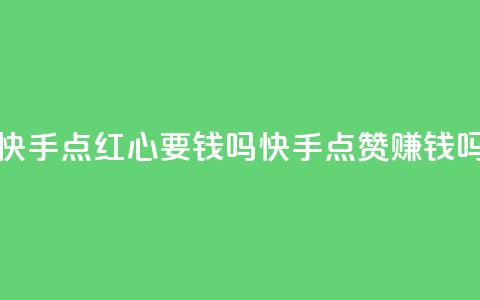 快手点红心要钱吗(快手点赞赚钱吗？)  第1张