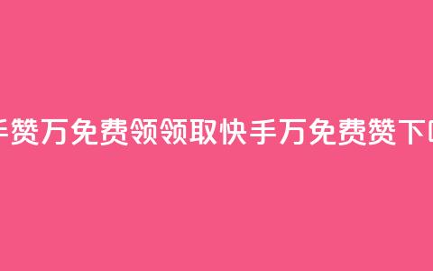 快手赞1万免费领(领取快手1万免费赞)  第1张