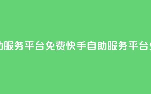 快手自助服务平台免费(快手自助服务平台免费助力)  第1张