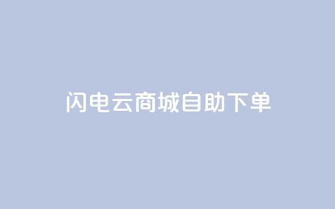 闪电云商城自助下单,抖音业务低价业务平台 - 抖音充粉丝 自助赞云商城 第1张 闪电云商城自助下单,抖音业务低价业务平台 - 抖音充粉丝 自助赞云商城 第1张